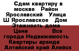 Сдам квартиру в москве › Район ­ Ярославский › Улица ­ Ш.Ярославское › Дом ­ 10 › Этажность дома ­ 9 › Цена ­ 30 000 - Все города Недвижимость » Квартиры аренда   . Алтайский край,Алейск г.